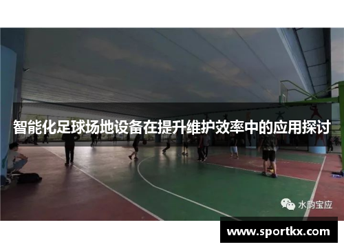 智能化足球场地设备在提升维护效率中的应用探讨